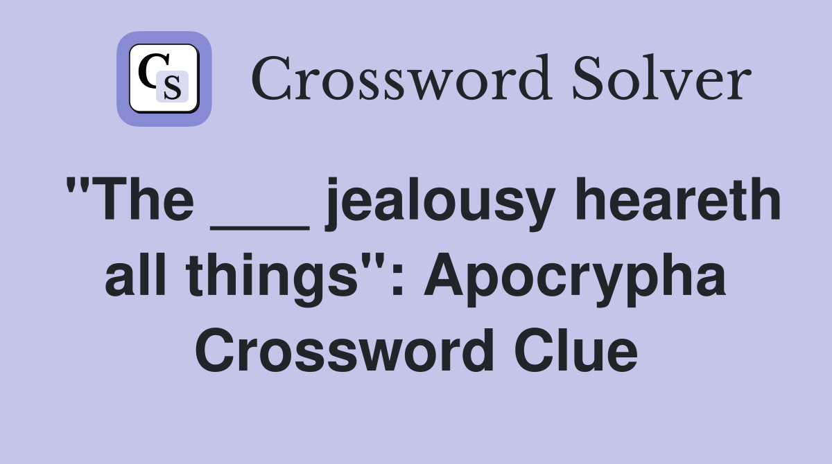 "The ___ jealousy heareth all things": Apocrypha Crossword Clue