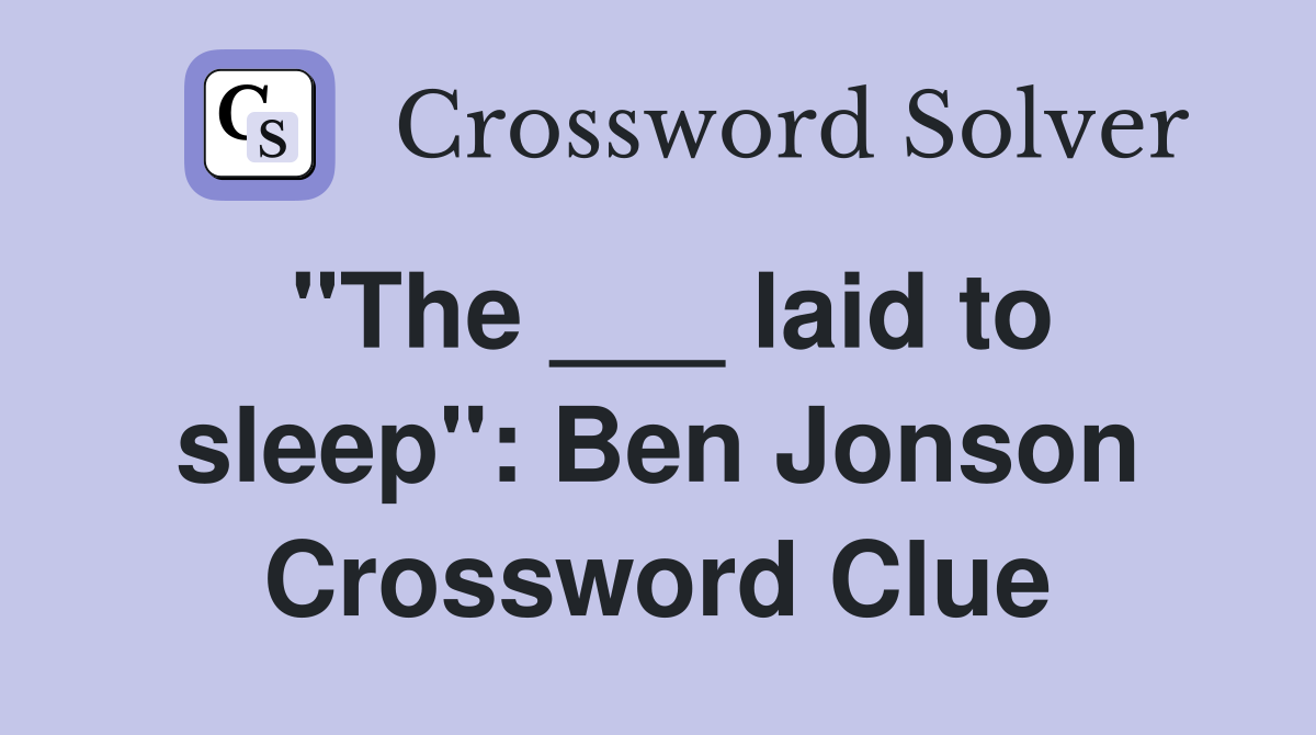 "The ___ laid to sleep": Ben Jonson Crossword Clue