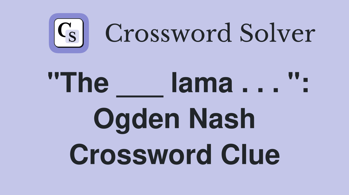 "The ___ lama . . . ": Ogden Nash Crossword Clue
