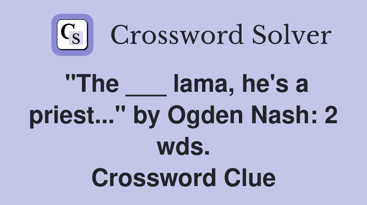 "The ___ lama, he's a priest..." by Ogden Nash: 2 wds. Crossword Clue