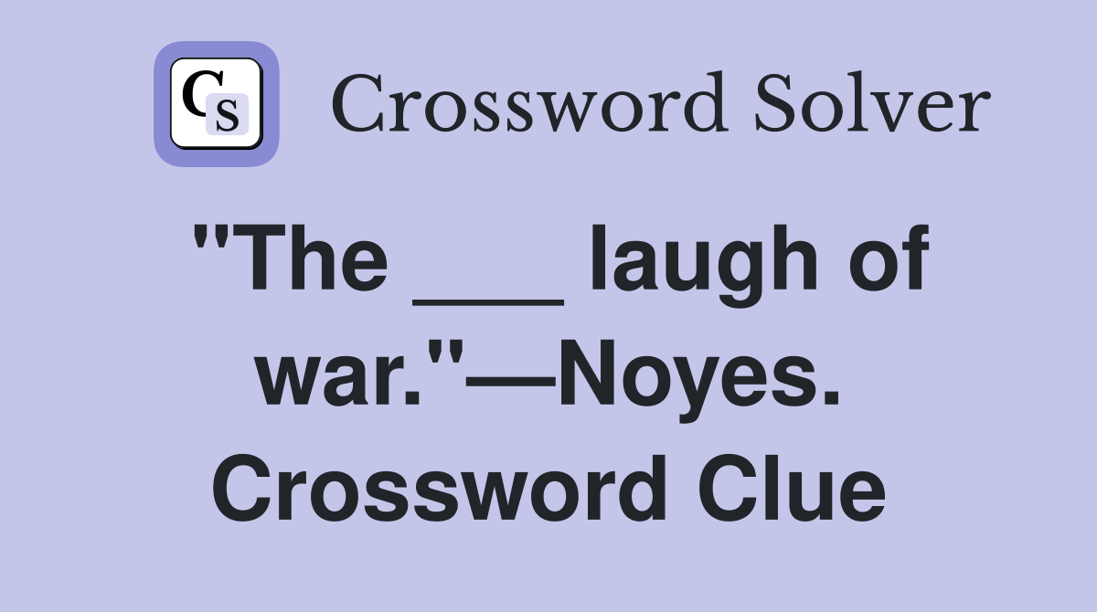"The ___ laugh of war."—Noyes. Crossword Clue
