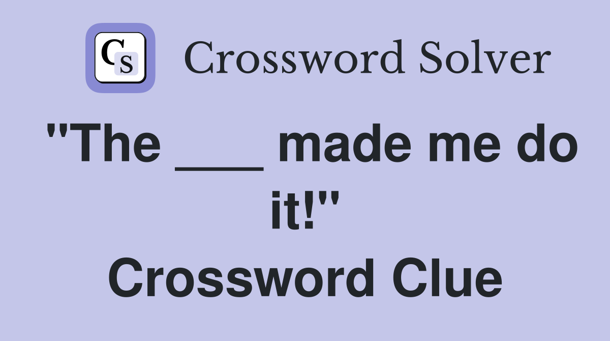 "The ___ made me do it!" Crossword Clue