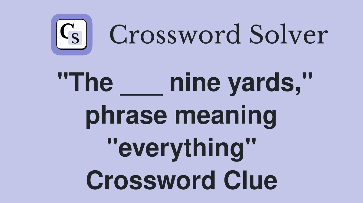 "The ___ nine yards," phrase meaning "everything" Crossword Clue