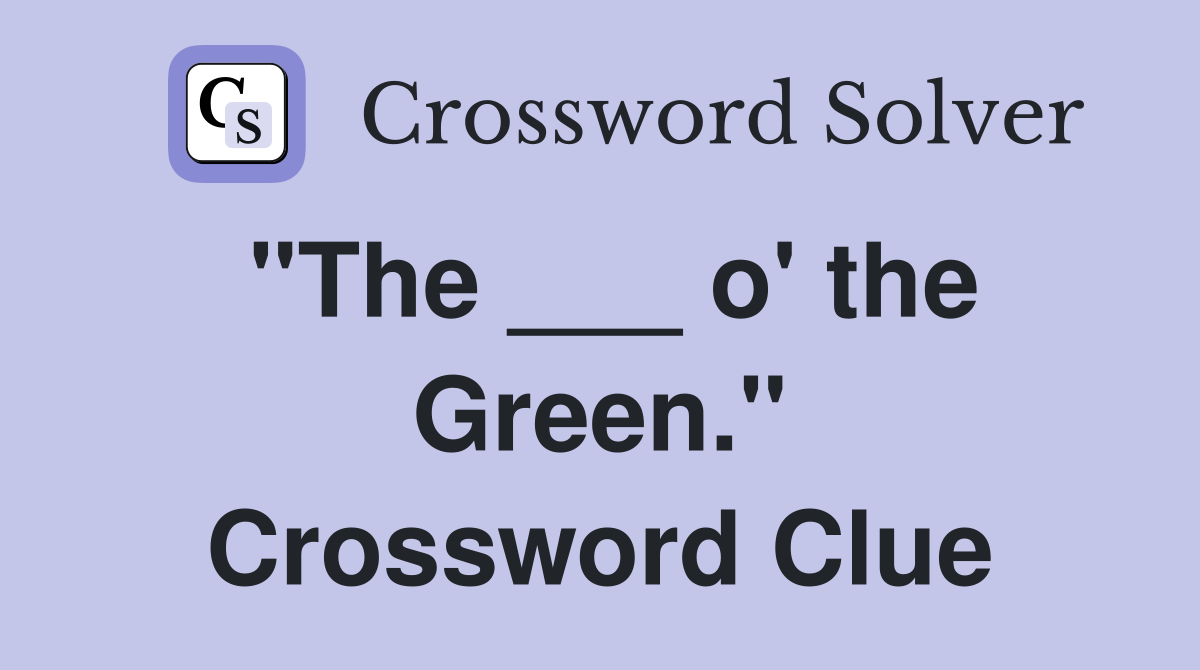 "The ___ o' the Green." Crossword Clue