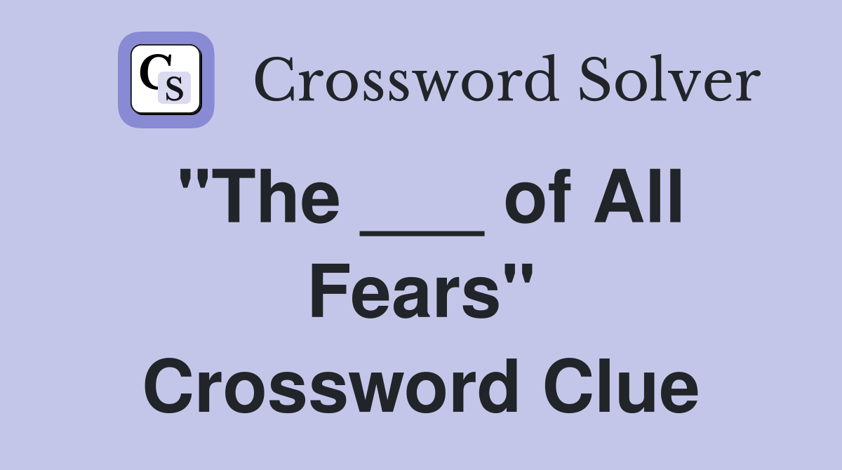 "The ___ of All Fears" Crossword Clue
