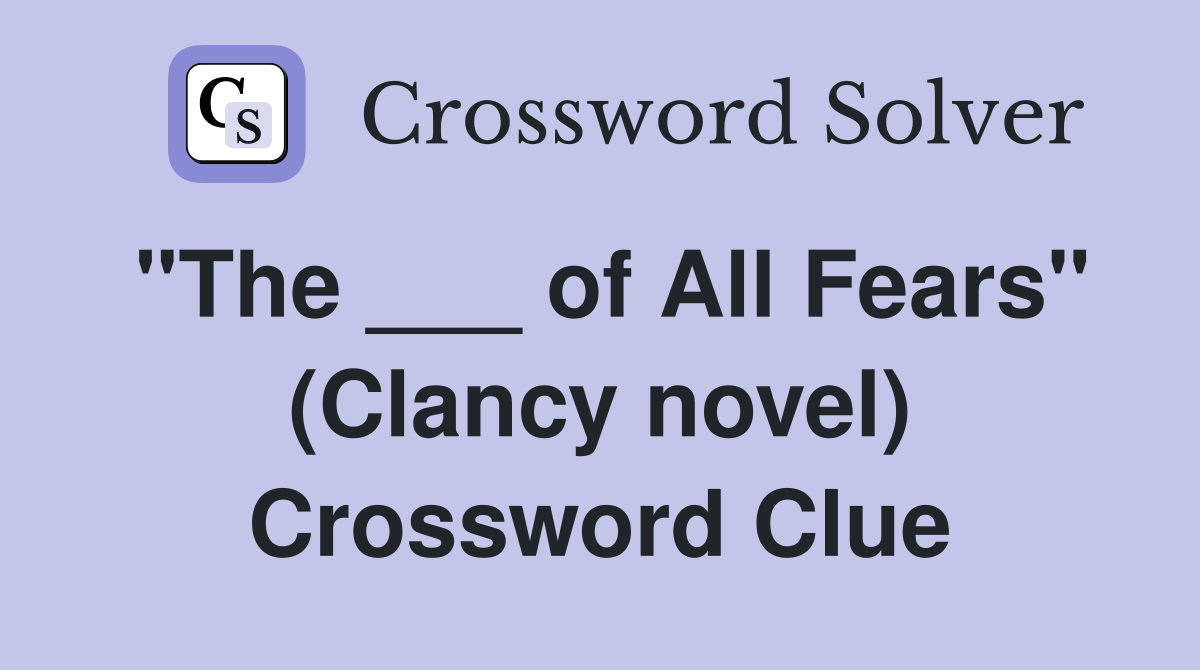 "The ___ of All Fears" (Clancy novel) Crossword Clue