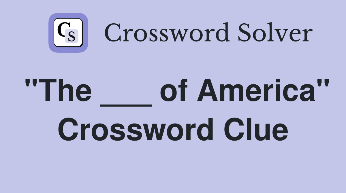 "The ___ of America" Crossword Clue