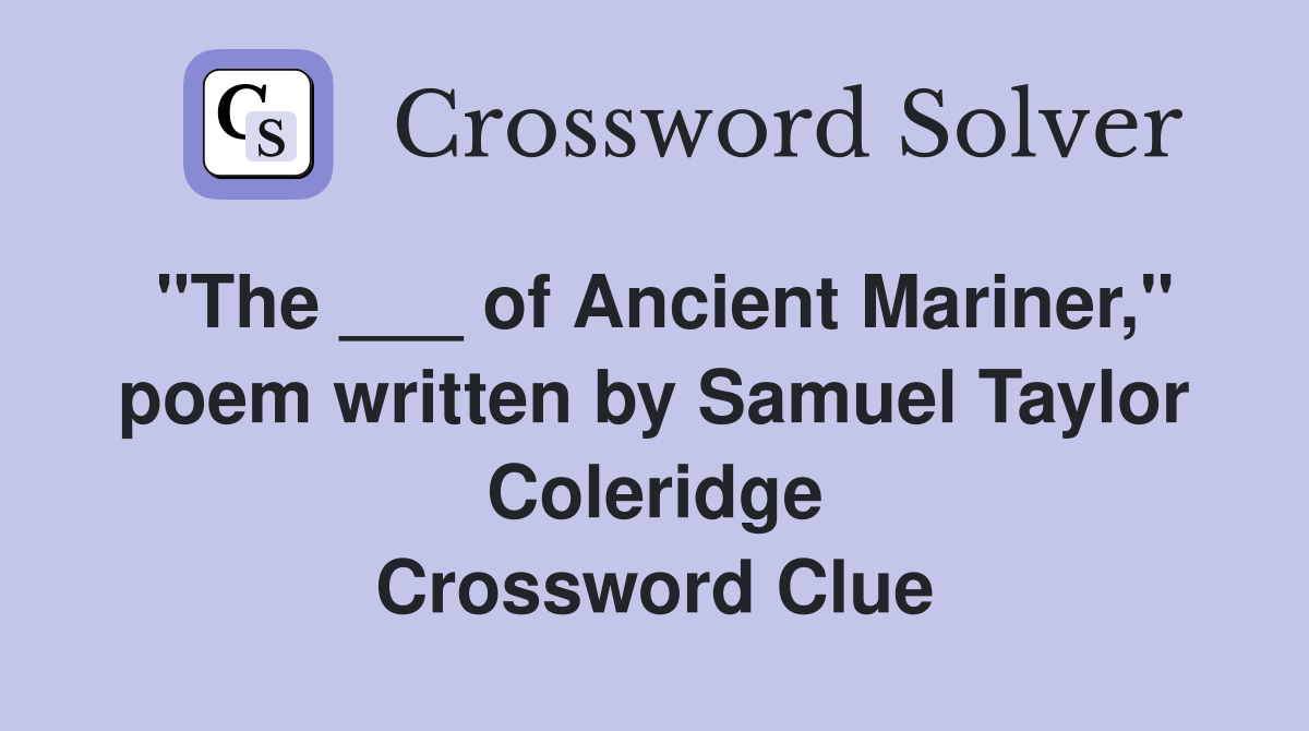 "The ___ of Ancient Mariner," poem written by Samuel Taylor Coleridge Crossword Clue