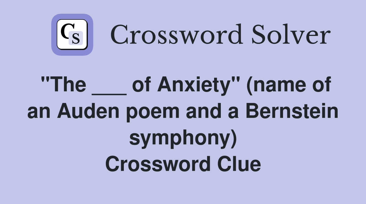 "The ___ of Anxiety" (name of an Auden poem and a Bernstein symphony) Crossword Clue