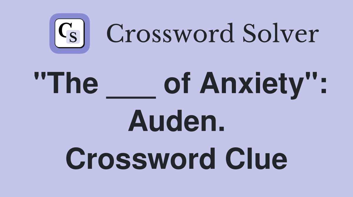 "The ___ of Anxiety": Auden. Crossword Clue