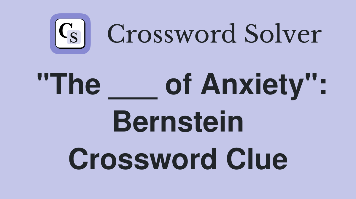 "The ___ of Anxiety": Bernstein Crossword Clue