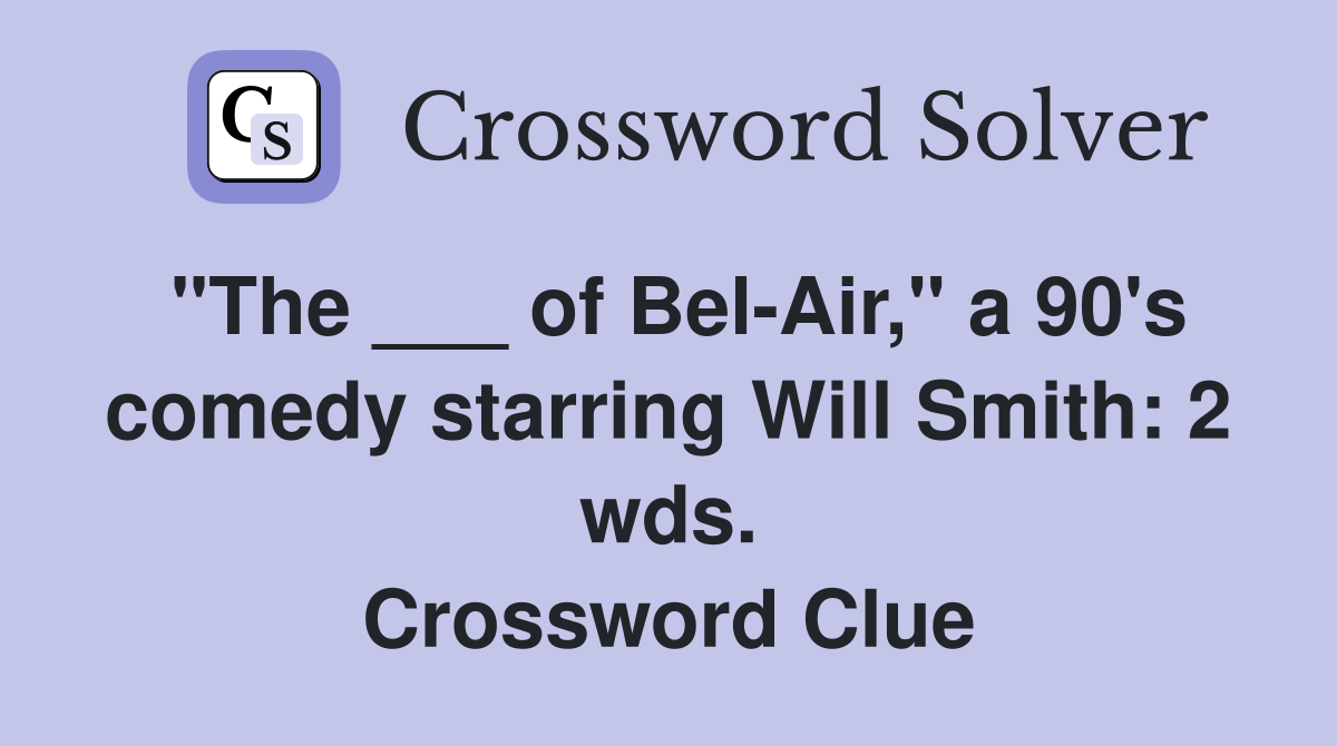 "The ___ of Bel-Air," a 90's comedy starring Will Smith: 2 wds. Crossword Clue