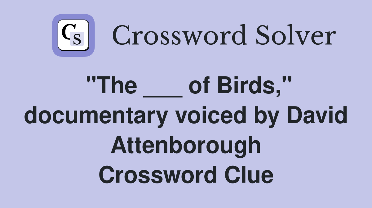 "The ___ of Birds," documentary voiced by David Attenborough Crossword Clue