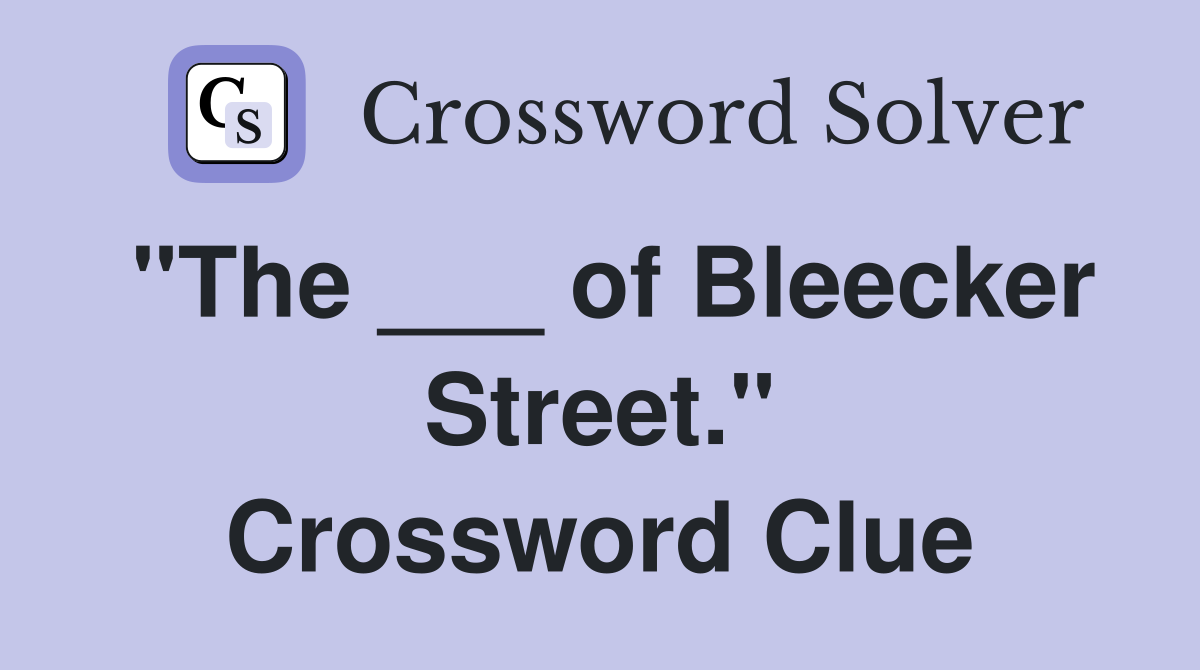 "The ___ of Bleecker Street." Crossword Clue