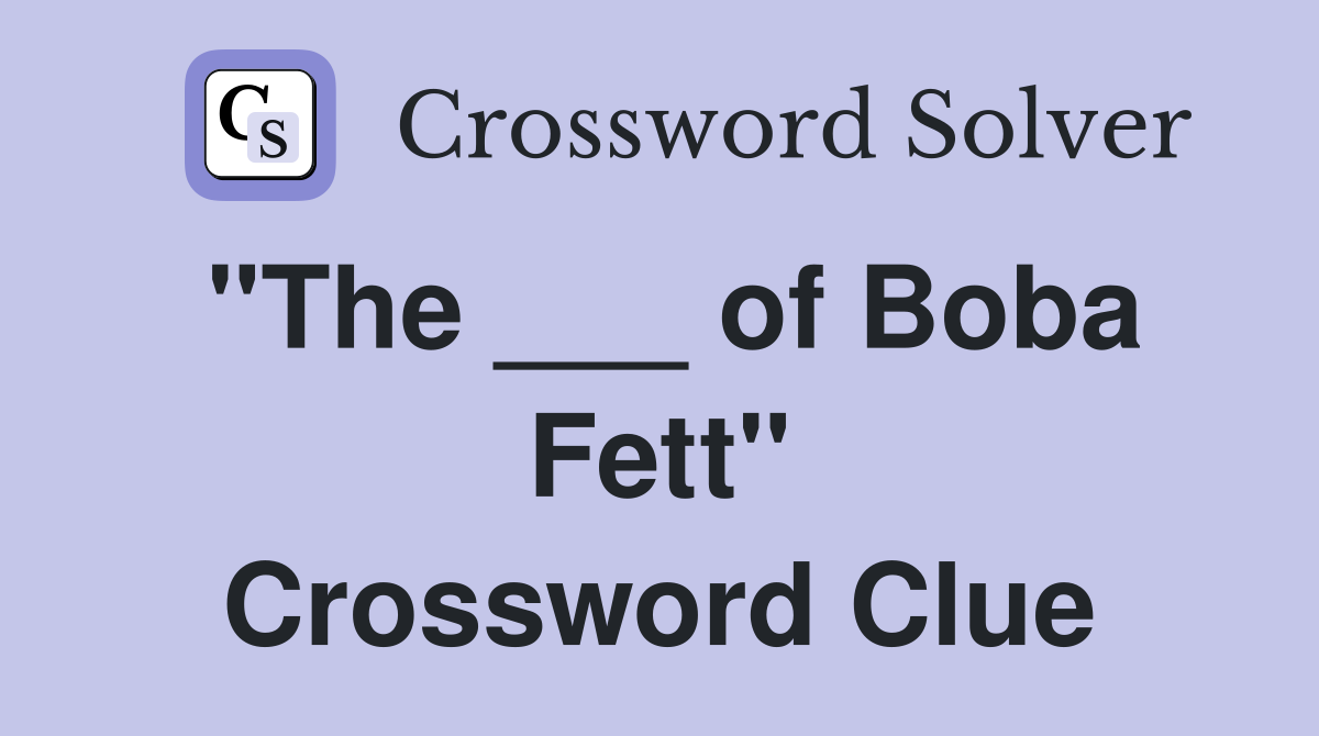 "The ___ of Boba Fett" Crossword Clue