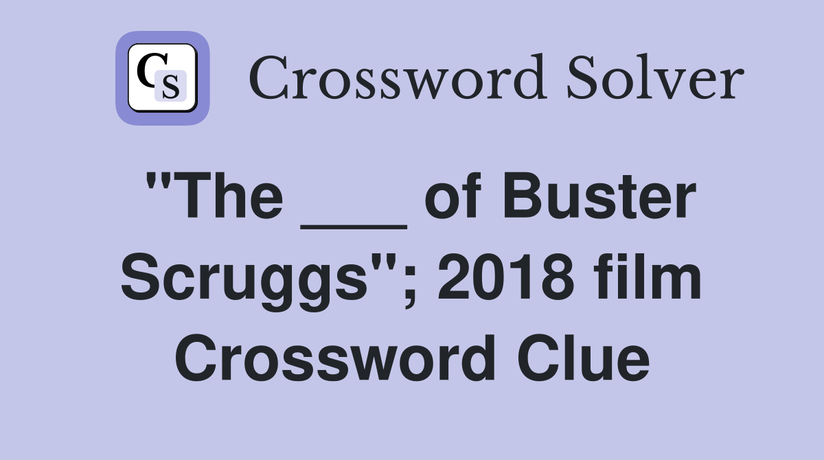 "The ___ of Buster Scruggs"; 2018 film Crossword Clue