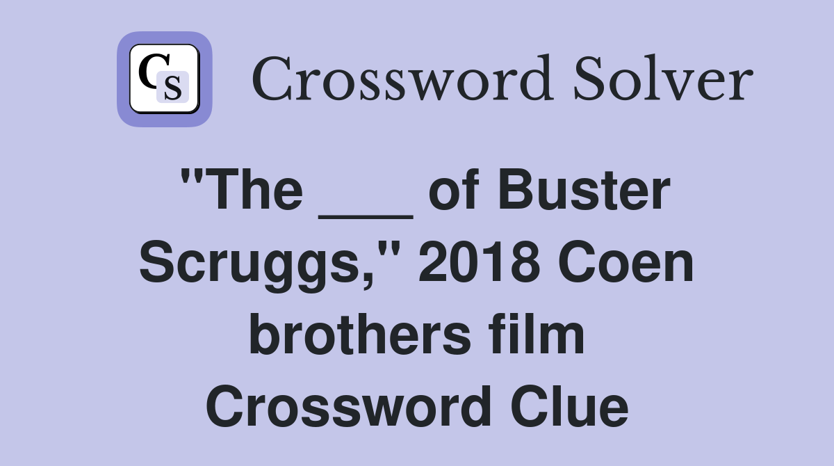 "The ___ of Buster Scruggs," 2018 Coen brothers film Crossword Clue