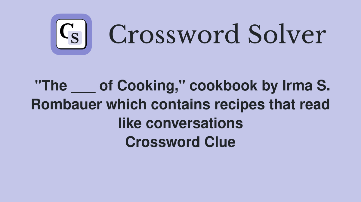 "The ___ of Cooking," cookbook by Irma S. Rombauer which contains recipes that read like conversations Crossword Clue