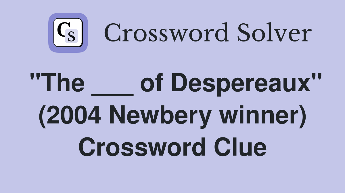 "The ___ of Despereaux" (2004 Newbery winner) Crossword Clue
