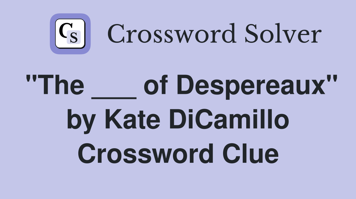 "The ___ of Despereaux" by Kate DiCamillo Crossword Clue