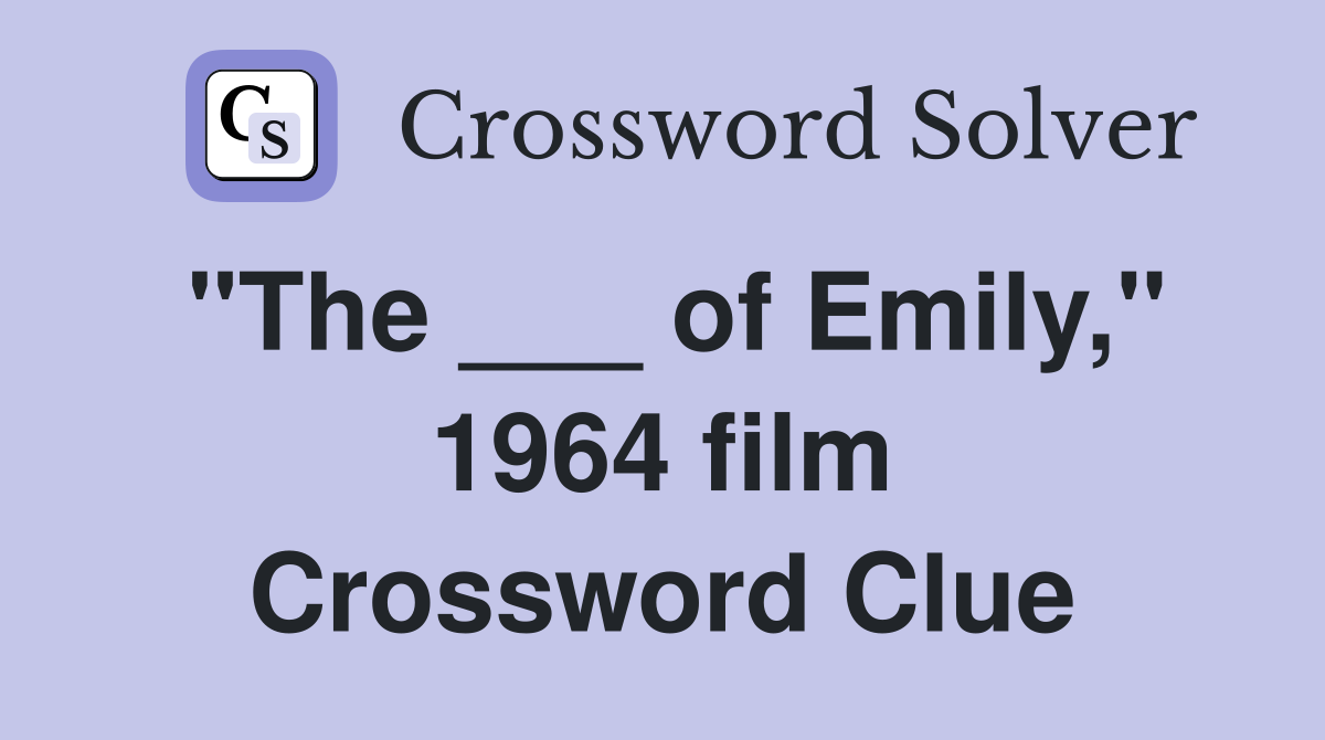 "The ___ of Emily," 1964 film Crossword Clue
