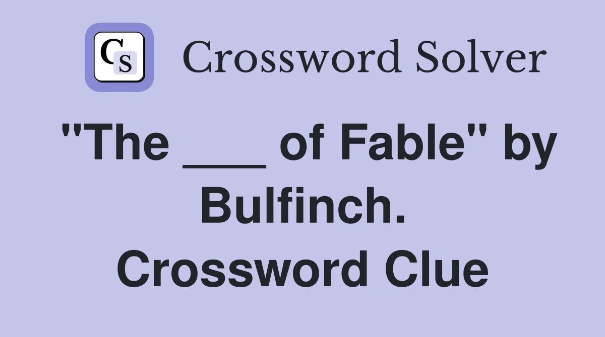 "The ___ of Fable" by Bulfinch. Crossword Clue