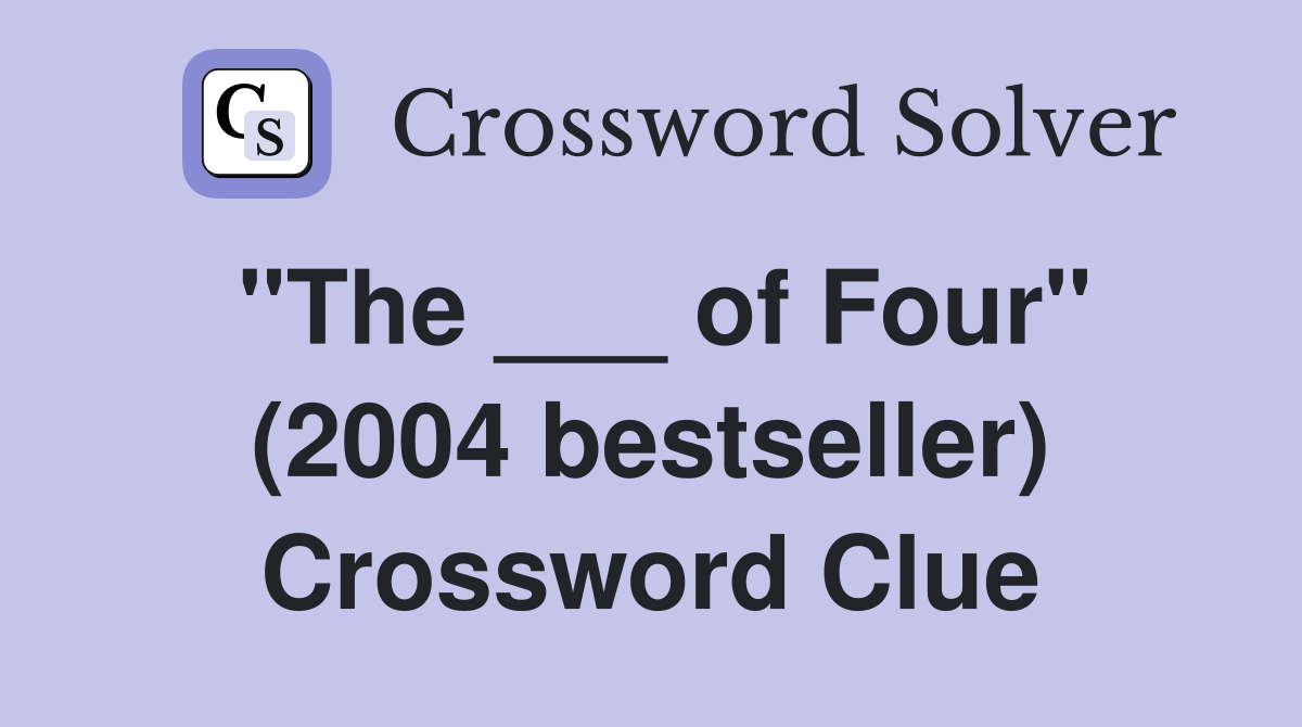 "The ___ of Four" (2004 bestseller) Crossword Clue