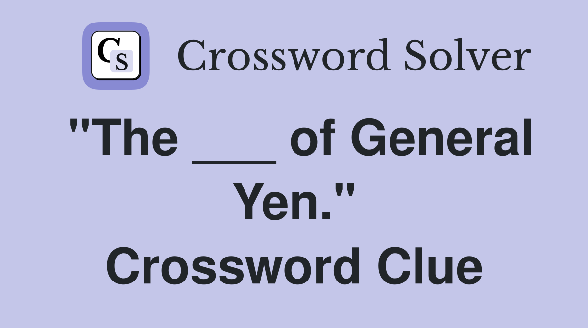"The ___ of General Yen." Crossword Clue