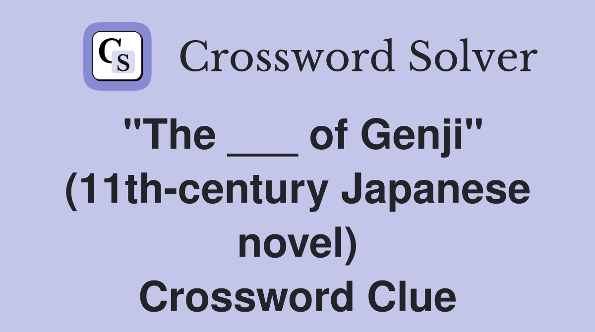 "The ___ of Genji" (11th-century Japanese novel) Crossword Clue