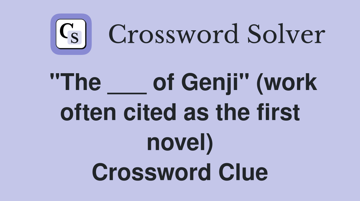 "The ___ of Genji" (work often cited as the first novel) Crossword Clue