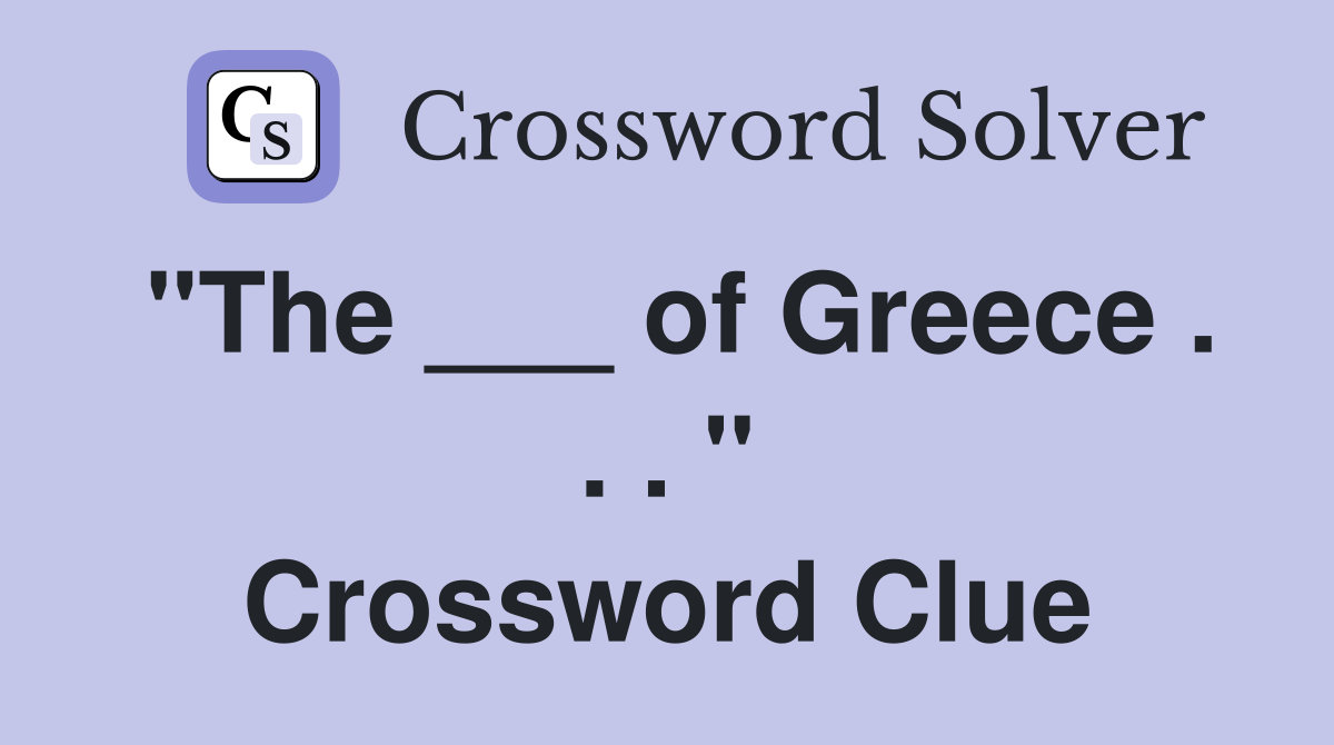 "The ___ of Greece . . . " Crossword Clue
