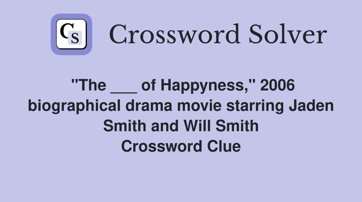 "The ___ of Happyness," 2006 biographical drama movie starring Jaden Smith and Will Smith Crossword Clue