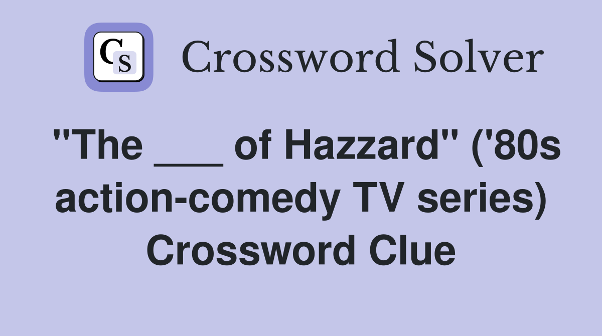 "The ___ of Hazzard" ('80s action-comedy TV series) Crossword Clue