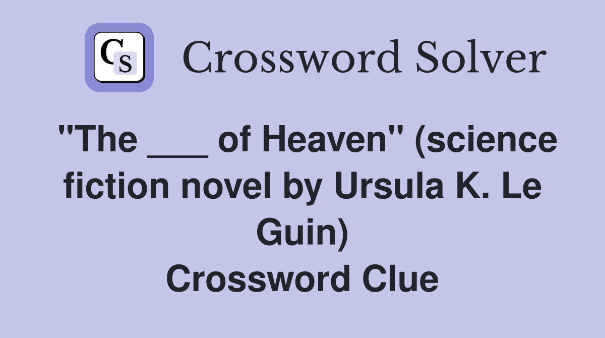 "The ___ of Heaven" (science fiction novel by Ursula K. Le Guin) Crossword Clue