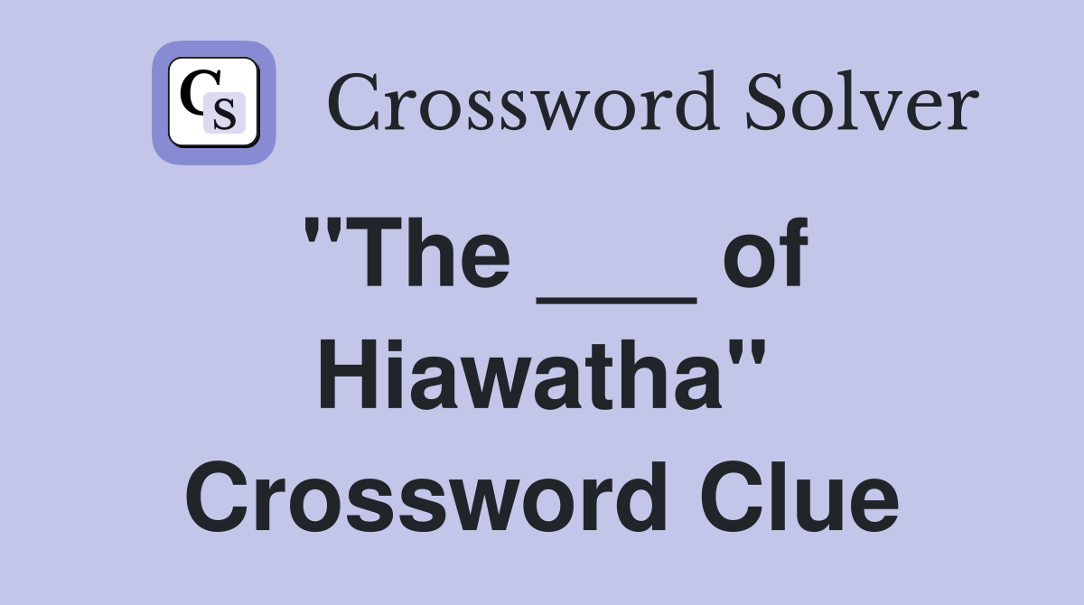 "The ___ of Hiawatha" Crossword Clue