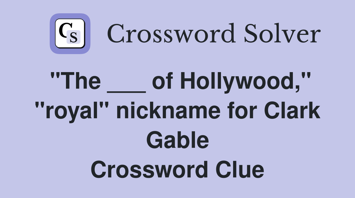 "The ___ of Hollywood," "royal" nickname for Clark Gable Crossword Clue