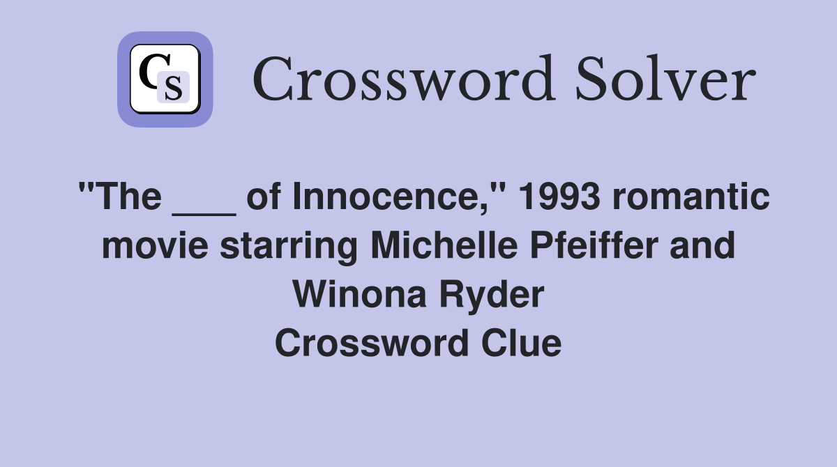 "The ___ of Innocence," 1993 romantic movie starring Michelle Pfeiffer and Winona Ryder Crossword Clue