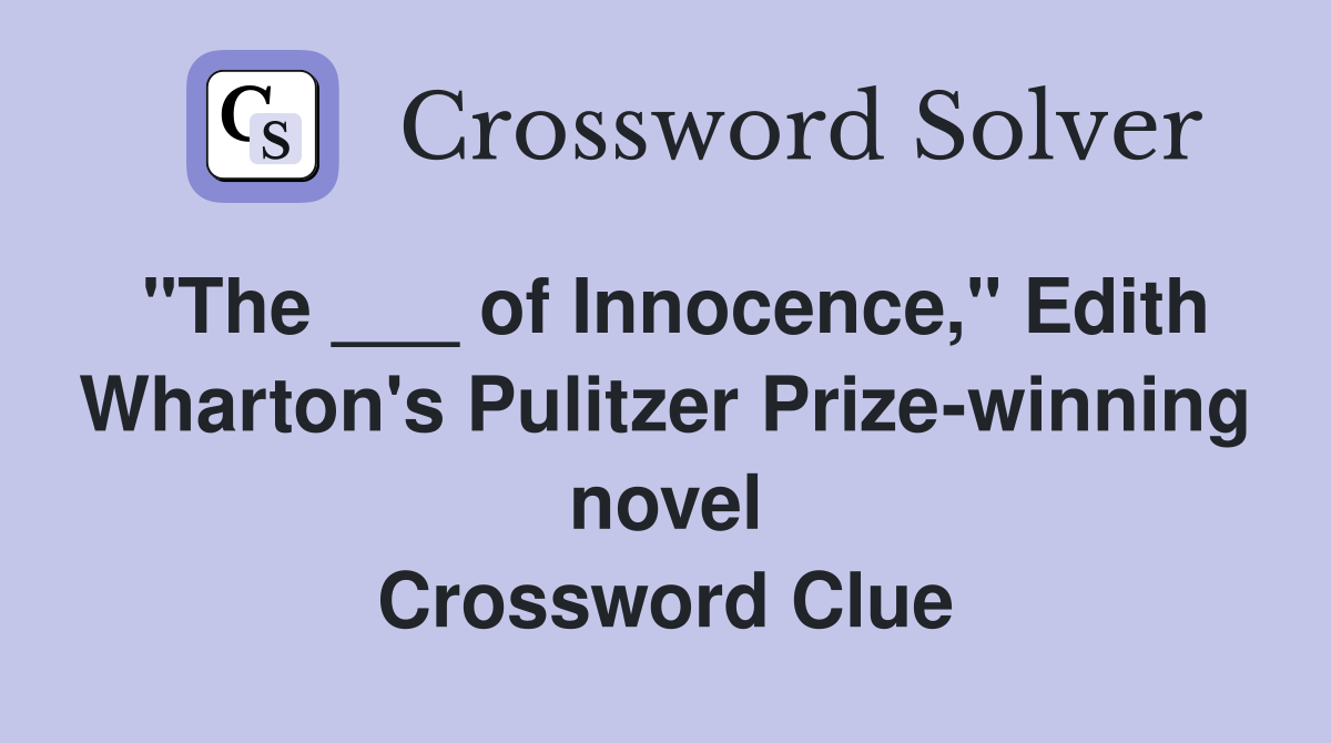 "The ___ of Innocence," Edith Wharton's Pulitzer Prize-winning novel Crossword Clue