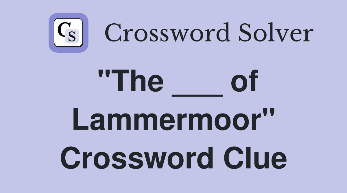 "The ___ of Lammermoor" Crossword Clue