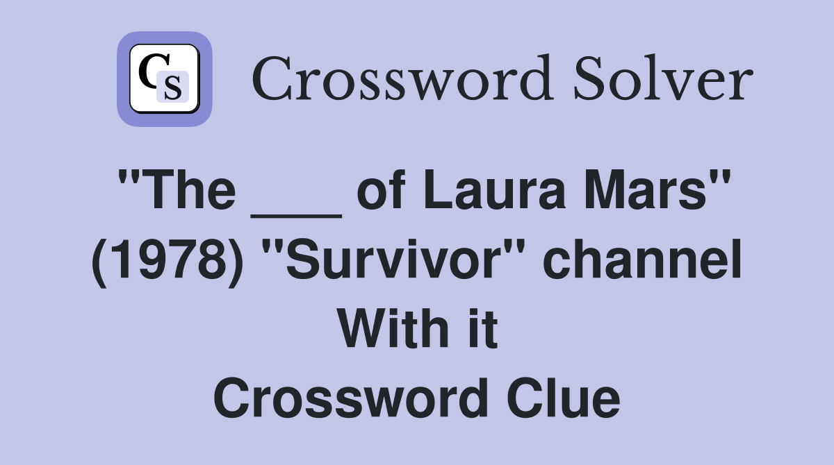 "The ___ of Laura Mars" (1978) "Survivor" channel With it Crossword Clue