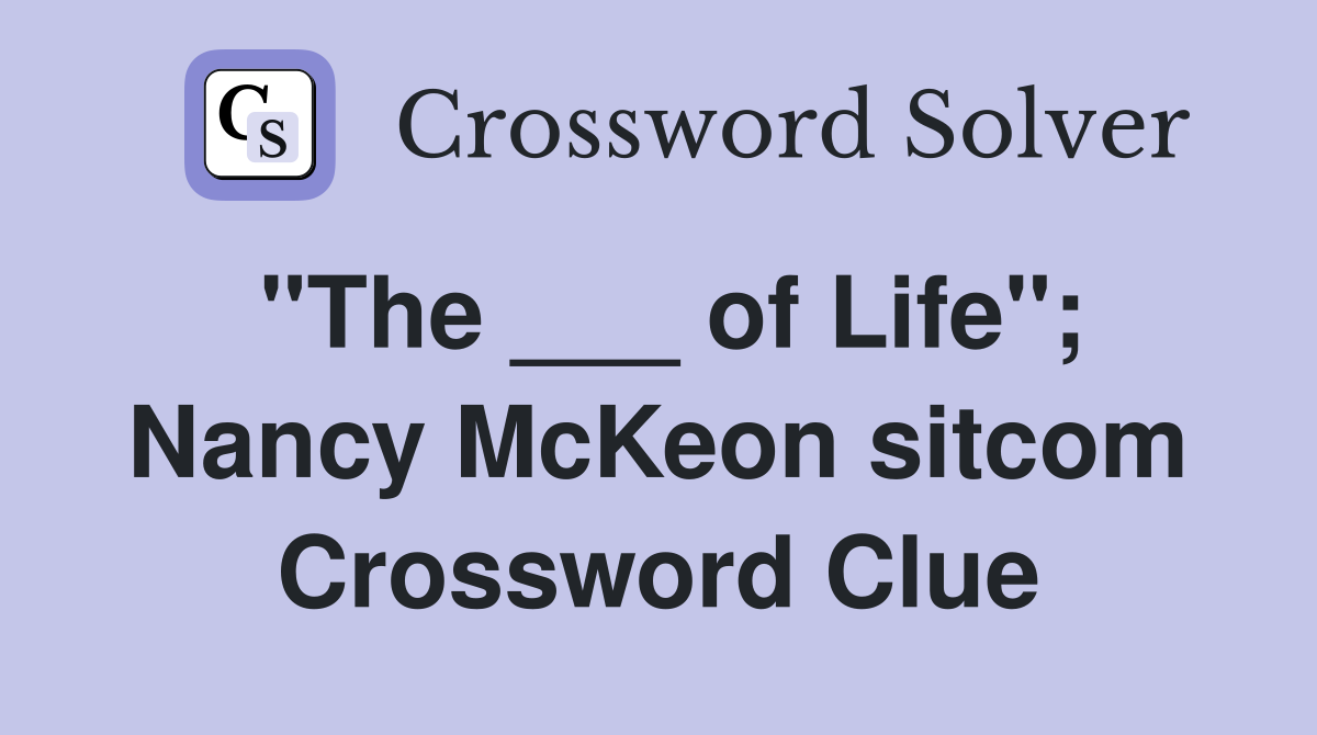 "The ___ of Life"; Nancy McKeon sitcom Crossword Clue