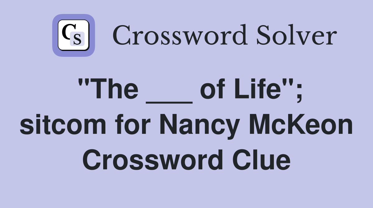 "The ___ of Life"; sitcom for Nancy McKeon Crossword Clue