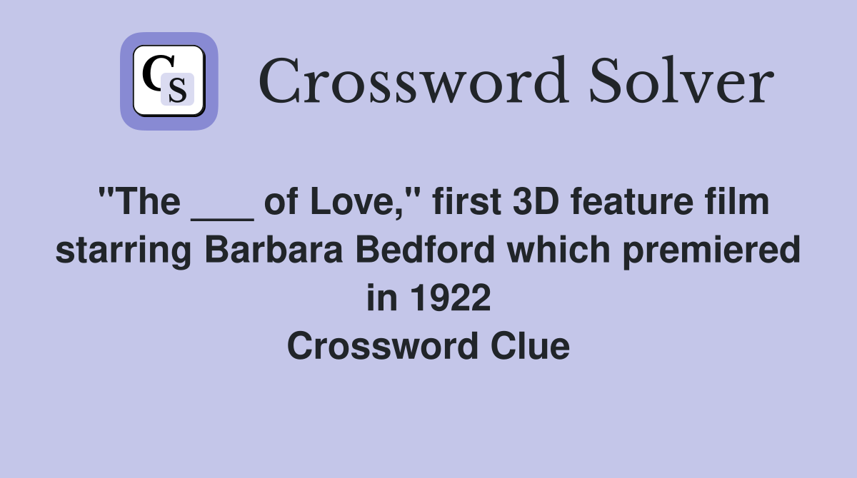 "The ___ of Love," first 3D feature film starring Barbara Bedford which premiered in 1922 Crossword Clue