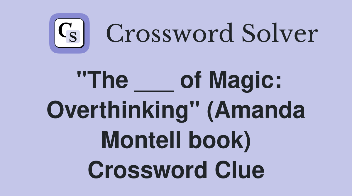 "The ___ of Magic: Overthinking" (Amanda Montell book) Crossword Clue