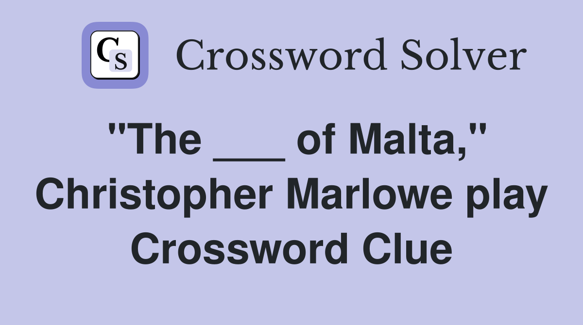 "The ___ of Malta," Christopher Marlowe play Crossword Clue