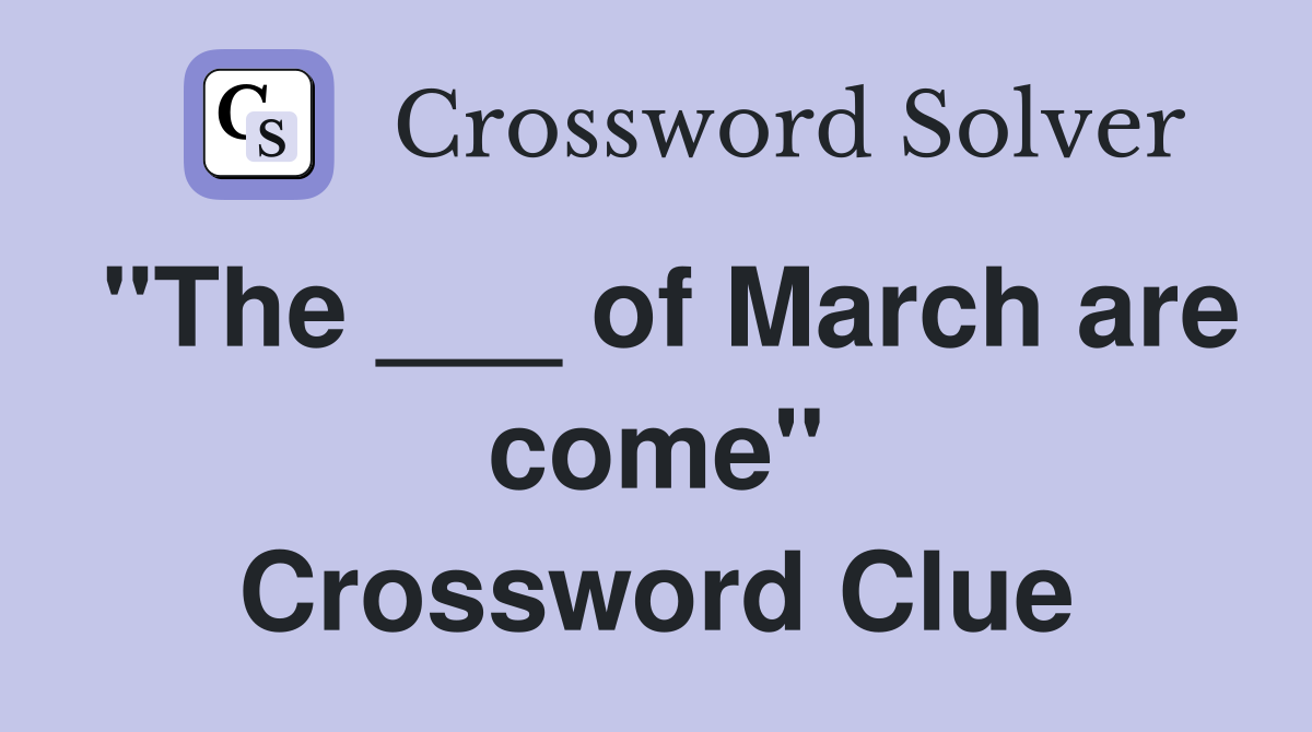 "The ___ of March are come" Crossword Clue