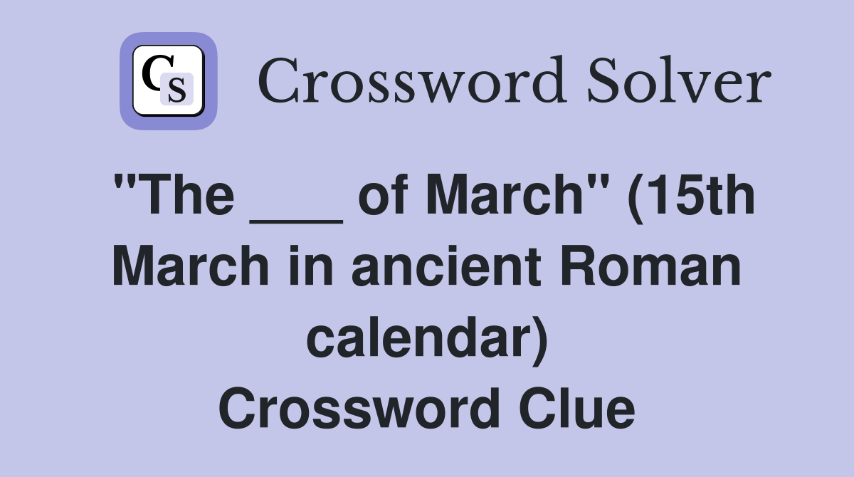 "The ___ of March" (15th March in ancient Roman calendar) Crossword Clue