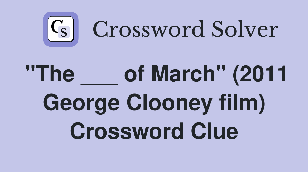"The ___ of March" (2011 George Clooney film) Crossword Clue
