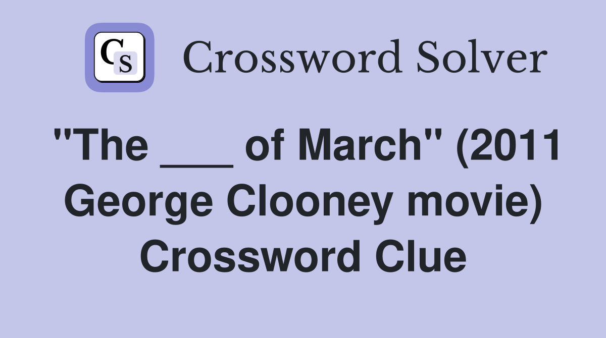 "The ___ of March" (2011 George Clooney movie) Crossword Clue