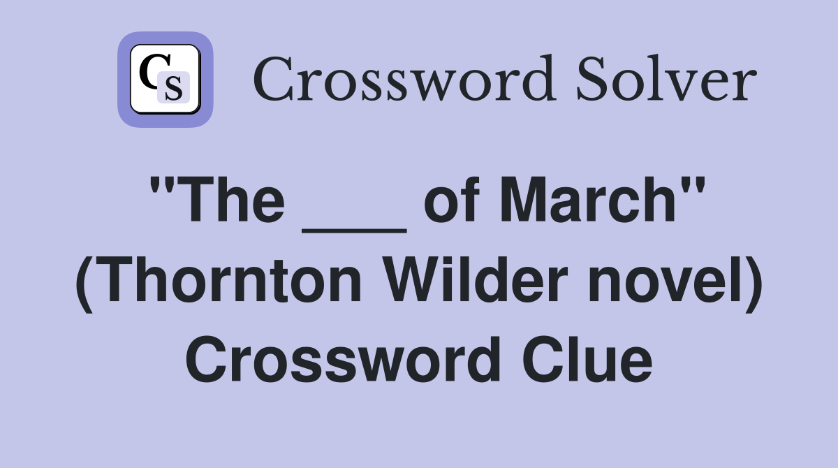 "The ___ of March" (Thornton Wilder novel) Crossword Clue